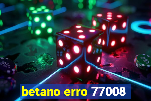 betano erro 77008